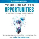 Your Unlimited Opportunities & the Art of Personal Transformation: How to teach yourself anything, c Audiobook