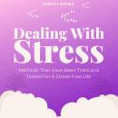 Dealing With Stress: Coping With Stress Methods That Have Been Tried and Tested For A Stress-Free Li Audiobook