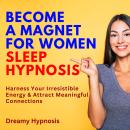 Become a Magnet for Women Sleep Hypnosis: Harness Your Irresistible Energy and Attract Meaningful Co Audiobook