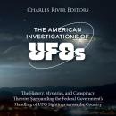 The American Investigations of UFOs: The History, Mysteries, and Conspiracy Theories Surrounding the Audiobook