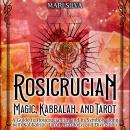 Rosicrucian Magic, Kabbalah, and Tarot: A Guide to Rosicrucianism and Its Symbols along with Kabbali Audiobook
