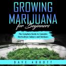 Growing Marijuana For Beginners: The Complete Guide to Cannabis Horticulture Indoors and Outdoors Audiobook