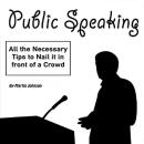 Public Speaking: All the Necessary Tips to Nail It in Front of a Crowd Audiobook