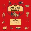 Off Grid Living: Step-By-Step Back to Basics Guide To Become Completely Self Sufficient in 30 Days Audiobook