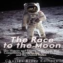The Race to the Moon: The History and Legacy of the Cold War Competition Between the Soviet Union an Audiobook