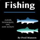 Fishing: Clever Techniques, Tips, and Secrets Audiobook