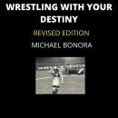 Wrestling with Your Destiny: Revised Edition Audiobook