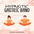 Hypnotic Gastric Band: Learn Gastric Band Hypnosis and Lose Weight Quickly Without Surgery or Side E Audiobook