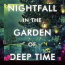 Nightfall in the Garden of Deep Time Audiobook