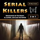 Serial Killers: Biographies of Ted Bundy, Al Capone, and Jack the Ripper Audiobook