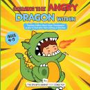 Calming the Angry Dragon Within: Teaching Children About Anger Management & How to Deal With Their F Audiobook