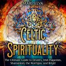 Celtic Spirituality: The Ultimate Guide to Druidry, Irish Paganism, Shamanism, the Morrigan, and Bri Audiobook