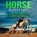 HORSE RIDING FOR BEGINNERS: From Beginner to Confident Rider: Your Comprehensive Guide to Horseback  Audiobook