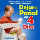 [Spanish] - Dejar el Pañal en 4 Días: Entrenamiento para ir al Baño Solito, Simple y sin Lagrimas Audiobook