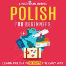 Polish for Beginners: Learn Polish in 30 Days the Easy Way Audiobook
