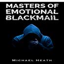 Masters of Emotional Blackmail: Stop Being a Victim of Blackmail, Learn How to Set Boundaries, and G Audiobook