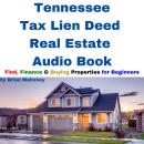 Tennessee Tax Lien Deed Real Estate Audio Book: Find Finance & Buying Properties for Beginners Audiobook