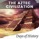 The Aztec Civilization: The history of the rise and fall of the Aztec empire Audiobook