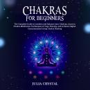 Chakras for Beginners: Your Definitive Guide to Open Your Third Chakra, Achieve Higher Consciousness Audiobook