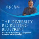 The Diversity Recruiting Blueprint: Your Guide To Crafting An Impactful Inclusion Hiring Strategy Audiobook