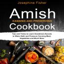 AMISH CANNING AND PRESERVING COOKBOOK: Tips and tricks to learn Grandma’s secrets to water bath and  Audiobook