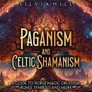 Paganism and Celtic Shamanism: A Guide to Norse Magic, Druidism, Runes, Symbols, and More Audiobook