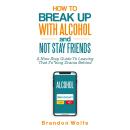 How To Break Up With Alcohol and Not Stay Friends: A Nine Step Guide To Leaving That Fu*king Drama Behind Audiobook