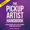 The Pickup Artist Handbook: 3 BOOKS IN 1 - Dating for Men, How to Talk to Women, Premature Ejaculati Audiobook