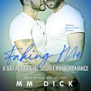 Faking Me: A Gay Accidental Secret Royal Romance: Erotic Gay M/M Short Sex Story Audiobook