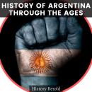 History of Argentina Through the Ages: A Comprehensive Overview of its History from Pre-Colonial Tim Audiobook