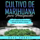 Cultivo de Marihuana para Principiantes: La Guía Completa de Horticultura de Cannabis en Interior y  Audiobook