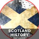 Scotland History: The Historical Rise and Fall of Scotland - A Timeline of Events and Key Figures Audiobook