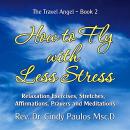 How to Fly with Less Stress: Relaxation Exercises, Stretches, Affirmations, and Meditations to Use w Audiobook