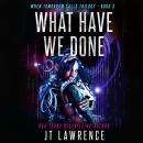 What Have We Done: A Cyberpunk Action Thriller Audiobook