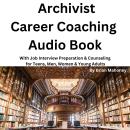 Archivist Career Coaching Audio Book: With Job Interview Preparation & Counseling  for Teens, Men, W Audiobook