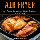 Air Fryer: Air Fryer Cookbook. Best Recipes of All Time Audiobook