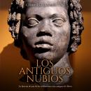 [Spanish] - Los antiguos nubios: La historia de una de las civilizaciones más antiguas de África Audiobook