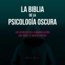 [Spanish] - La Biblia De La Psicología Oscura: Los Secretos De La Manipulación Que Nadie Te Quiere C Audiobook