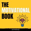 The Motivational Book: The Ultimate Guide to Decode Emotions, Beat Negativity, Stop Unproductive Thoughts, and Unlock Your Unlimited Potential With Affirmations for Success Audiobook
