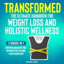 Transformed: The Ultimate Handbook for Weight Loss and Holistic Wellness: 3 Books in 1: Anti-Inflamm Audiobook