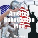 America Robotization Plan: Plan for Doubling the American National GDP by Adding AI and Robots to th Audiobook