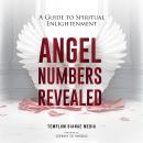 Angel Numbers Revealed: A Guide to Spiritual Enlightenment Audiobook