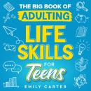 The Big Book of Adulting Life Skills for Teens: A Complete Guide to All the Crucial Life Skills They Audiobook