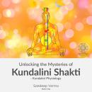 Unlocking the Mysteries of Kundalini Shakti : Kundalini Physiology: First Course of a Comprehensive  Audiobook