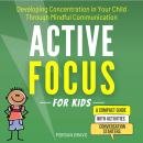 Active Focus for Kids: Developing Concentration in Your Child Through Mindful Communication: A Compa Audiobook