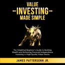 Value Investing Made Simple: The Simplified Beginner’s Guide to Building Wealth and Achieving Financ Audiobook
