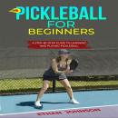 PICKLEBALL FOR BEGINNERS: A Step-by-Step Guide to Learning and Playing Pickleball Audiobook