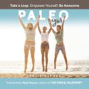Paleo Girl: Take a Leap. Empower Yourself. Be Awesome! Audiobook