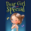 Dear Girl: You Are Special: Inspiring and Heartening Stories About Courage, Friendship and Inner Str Audiobook