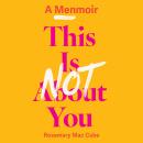 This is Not About You: A Menmoir Audiobook
